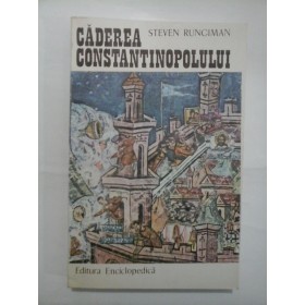 CADEREA CONSTANTINOPOLULUI 1453 - STEVEN RUNCIMAN
